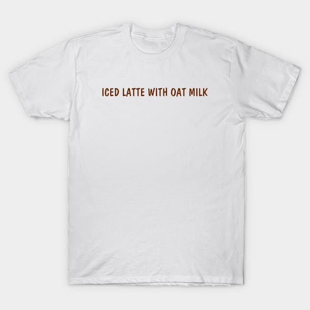 iced latte with oat milk T-Shirt by yourfavoriteshop